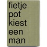 Fietje pot kiest een man by Annemieke Martens