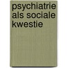 Psychiatrie als sociale kwestie door H. Henkens