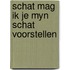 Schat mag ik je myn schat voorstellen