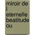 Miroir de l eternelle beatitude ou