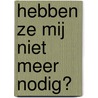 Hebben ze mij niet meer nodig? by C.S.H.H. Dresens