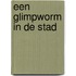 Een glimpworm in de stad