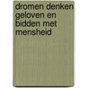 Dromen denken geloven en bidden met mensheid by C.J.A. Tholens