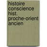 Histoire conscience hist. proche-orient ancien door Onbekend