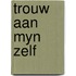 Trouw aan myn zelf