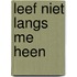 Leef niet langs me heen