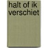 Halt of ik verschiet