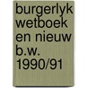 Burgerlyk wetboek en nieuw b.w. 1990/91 door Wessels