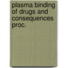 Plasma binding of drugs and consequences proc. by Unknown