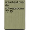 Waarheid over de scheepsbouw 77 10 door Onbekend
