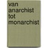 Van anarchist tot monarchist