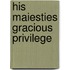 His maiesties gracious privilege