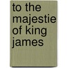 To the majestie of king james by Drayton