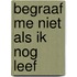 Begraaf me niet als ik nog leef