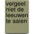 Vergeet niet de leeuwen te aaien