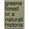 Greene forest or a naturall historia door Maplet
