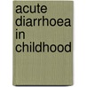 Acute diarrhoea in childhood by Unknown