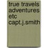 True travels adventures etc capt.j.smith