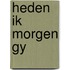 Heden ik morgen gy