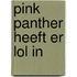 Pink panther heeft er lol in