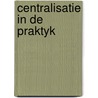 Centralisatie in de praktyk by Unknown