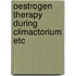 Oestrogen therapy during climactorium etc