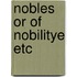 Nobles or of nobilitye etc