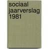 Sociaal jaarverslag 1981 door Onbekend