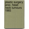 Plastic surgery proc. head neck tumours 1965 by Unknown