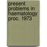 Present problems in haematology proc. 1973 by Unknown