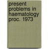 Present problems in haematology proc. 1973 by Unknown