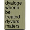 Dyaloge wherin be treated dyvers maters by More