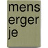 Mens erger je