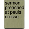Sermon preached at pauls crosse door King