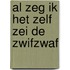 Al zeg ik het zelf zei de zwifzwaf