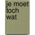 Je moet toch wat