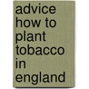 Advice how to plant tobacco in england by T