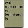Wat marxisme en leninisme is by Unknown