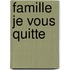Famille je vous quitte