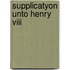Supplicatyon unto henry viii