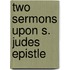 Two sermons upon s. judes epistle