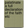 Palatinate a full declaration of the faith etc door Onbekend