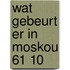 Wat gebeurt er in moskou 61 10