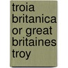 Troia britanica or great britaines troy door Heywood