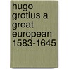 Hugo grotius a great european 1583-1645 by Unknown
