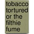 Tobacco tortured or the filthie fume