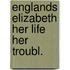 Englands elizabeth her life her troubl.