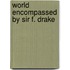 World encompassed by sir f. drake