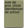 Over de prot. christ. identiteitvan de school door Onbekend