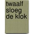 Twaalf sloeg de klok